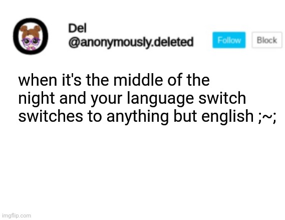 Del Announcement | when it's the middle of the night and your language switch switches to anything but english ;~; | image tagged in del announcement | made w/ Imgflip meme maker