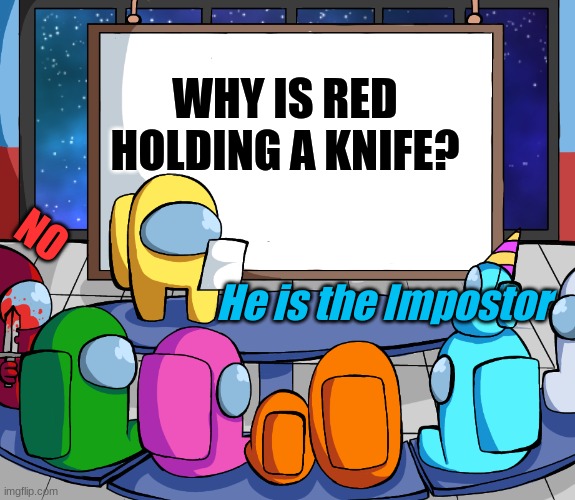 we should Among us | WHY IS RED HOLDING A KNIFE? NO; He is the Impostor | image tagged in we should among us | made w/ Imgflip meme maker