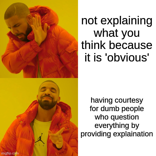 Drake Hotline Bling Meme | not explaining what you think because it is 'obvious' having courtesy for dumb people who question everything by providing explaination | image tagged in memes,drake hotline bling | made w/ Imgflip meme maker