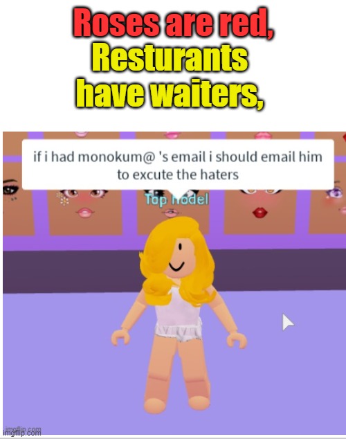 Hol' up! Thats not right........... | Resturants have waiters, Roses are red, | image tagged in so wrong,omg,stop reading the tags,oh wow are you actually reading these tags | made w/ Imgflip meme maker