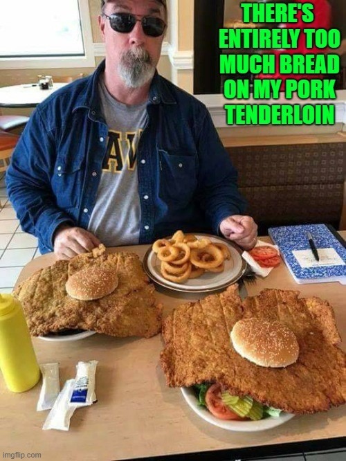 I wish I knew where that place was at!!! | image tagged in food,memes,pork tenderloin | made w/ Imgflip meme maker
