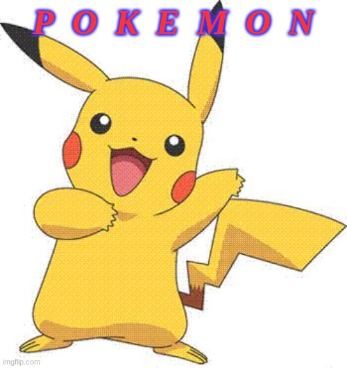 Pokemon | P  O  K  E  M  O  N | image tagged in pokemon | made w/ Imgflip meme maker