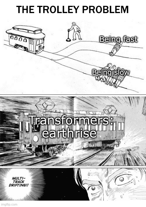 They really couldn’t decide with this show | Being fast; Being slow; Transformers: earthrise | image tagged in trolly problem,transformers,memes,funny | made w/ Imgflip meme maker
