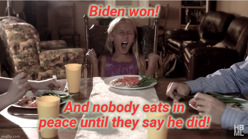 Liberal mainstream and social media | Biden won! And nobody eats in peace until they say he did! | image tagged in child tantrum dinner table,election 2020,triggered liberal,social media,mainstream media,ocd | made w/ Imgflip meme maker