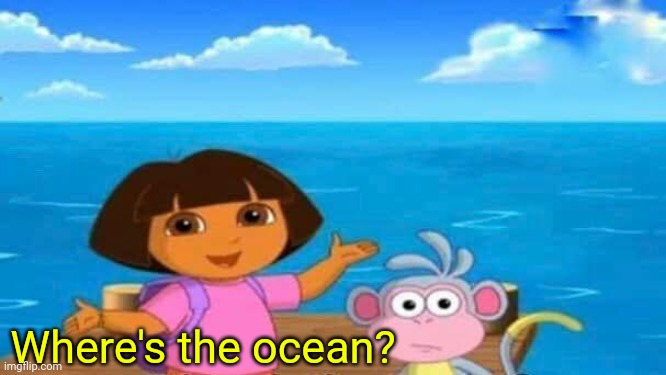 Where's the ocean? | made w/ Imgflip meme maker