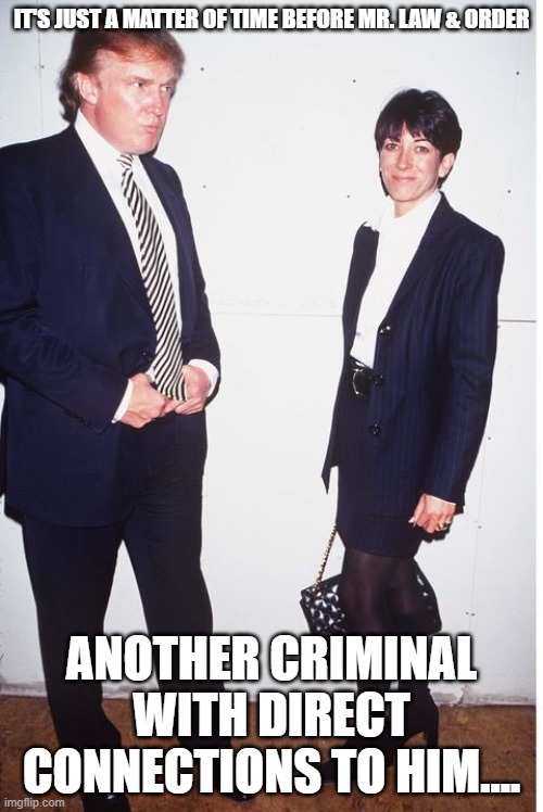 Ghislaine Maxwell | IT'S JUST A MATTER OF TIME BEFORE MR. LAW & ORDER; ANOTHER CRIMINAL WITH DIRECT CONNECTIONS TO HIM.... | image tagged in ghislaine maxwell | made w/ Imgflip meme maker