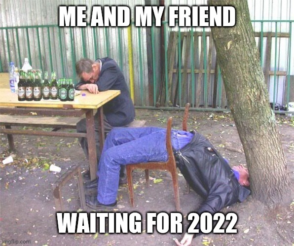 2022: the Everyone's Favorite Number One Year? | ME AND MY FRIEND; WAITING FOR 2022 | image tagged in drunk russian,2022 | made w/ Imgflip meme maker