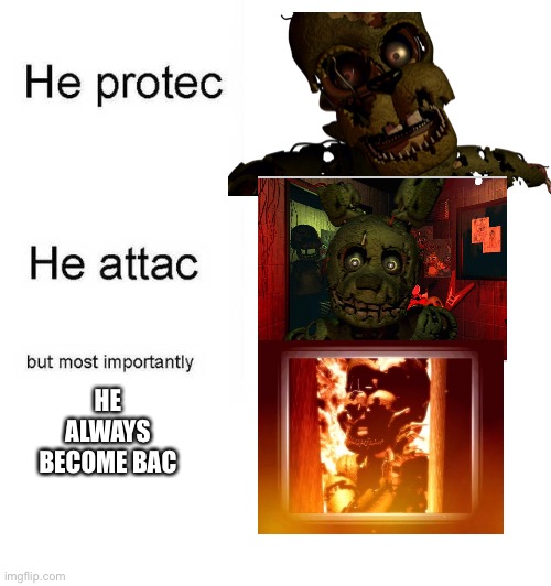 He protec he attac but most importantly | HE ALWAYS BECOME BAC | image tagged in he protec he attac but most importantly | made w/ Imgflip meme maker