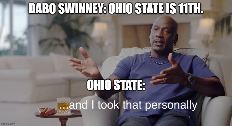 Ohio State Destroys Clemson | DABO SWINNEY: OHIO STATE IS 11TH. OHIO STATE: | image tagged in i took that personally | made w/ Imgflip meme maker