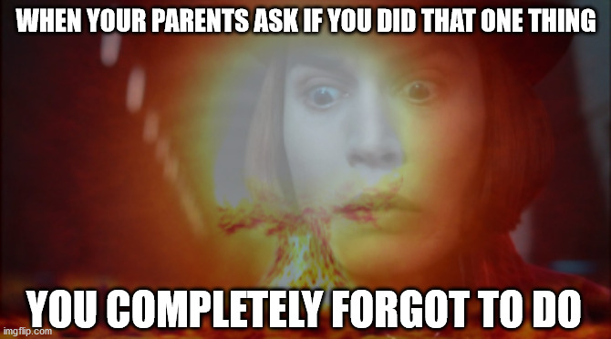 BOOM | WHEN YOUR PARENTS ASK IF YOU DID THAT ONE THING; YOU COMPLETELY FORGOT TO DO | image tagged in willy wonka,johnny depp,explosion,mushroom cloud,i forgot | made w/ Imgflip meme maker