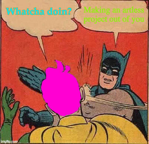 Pink Peanut Butter Rubs Batman Out Of Your Hair | Whatcha doin? Making an artless project out of you | image tagged in memes,batman slapping robin,pink guy,bad hair day,joker,this ice cream tastes like your soul | made w/ Imgflip meme maker