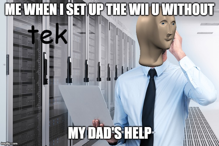 hey guys, i made this new meme template! be sure to use it and credit me as the template maker |  ME WHEN I SET UP THE WII U WITHOUT; MY DAD'S HELP | image tagged in wii u,technology,tek,funny,memes | made w/ Imgflip meme maker