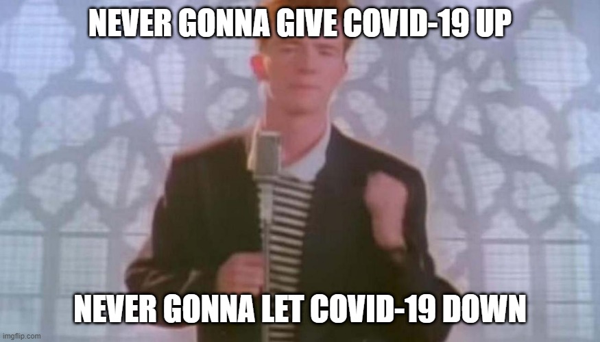 Never gonna give you up | NEVER GONNA GIVE COVID-19 UP; NEVER GONNA LET COVID-19 DOWN | image tagged in never gonna give you up | made w/ Imgflip meme maker