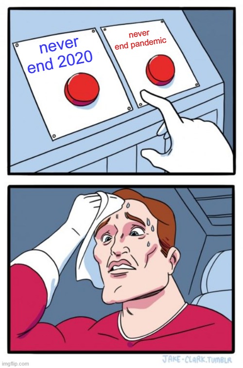 Two Buttons Meme | never end pandemic; never end 2020 | image tagged in memes,two buttons | made w/ Imgflip meme maker