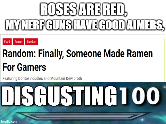 Blank White Template | MY NERF GUNS HAVE GOOD AIMERS, ROSES ARE RED, DISGUSTING | image tagged in blank white template,disgusting 100,ramen,gamers,why,i have several questions | made w/ Imgflip meme maker