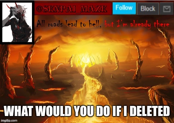 Just a question I would never actually | WHAT WOULD YOU DO IF I DELETED | image tagged in delete | made w/ Imgflip meme maker