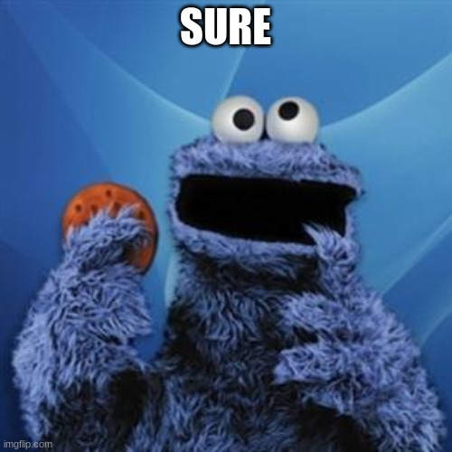 cookie monster | SURE | image tagged in cookie monster | made w/ Imgflip meme maker