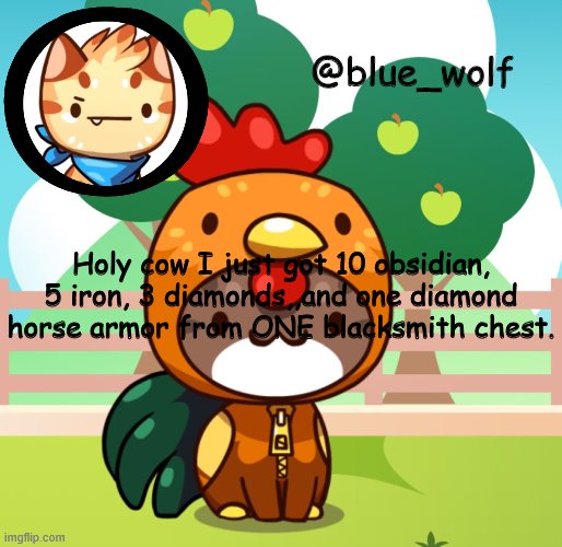 Holy fudge | Holy cow I just got 10 obsidian, 5 iron, 3 diamonds,,and one diamond horse armor from ONE blacksmith chest. | image tagged in blue wolfs announcement thing | made w/ Imgflip meme maker