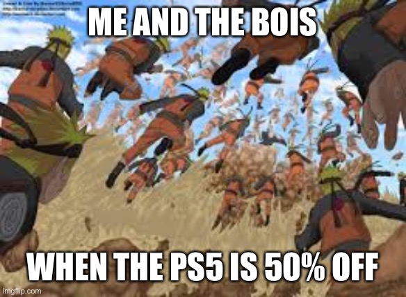 naruto | ME AND THE BOIS; WHEN THE PS5 IS 50% OFF | image tagged in naruto,ps5 | made w/ Imgflip meme maker