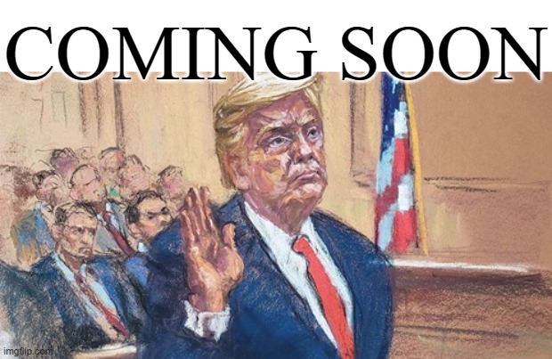 COMING SOON TO A COURT ROOM NEAR YOU | COMING SOON | image tagged in trump,criminal,murder,homicide,justice,guilty | made w/ Imgflip meme maker