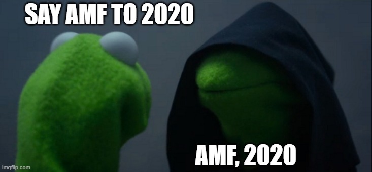 Evil Kermit | SAY AMF TO 2020; AMF, 2020 | image tagged in memes,evil kermit | made w/ Imgflip meme maker