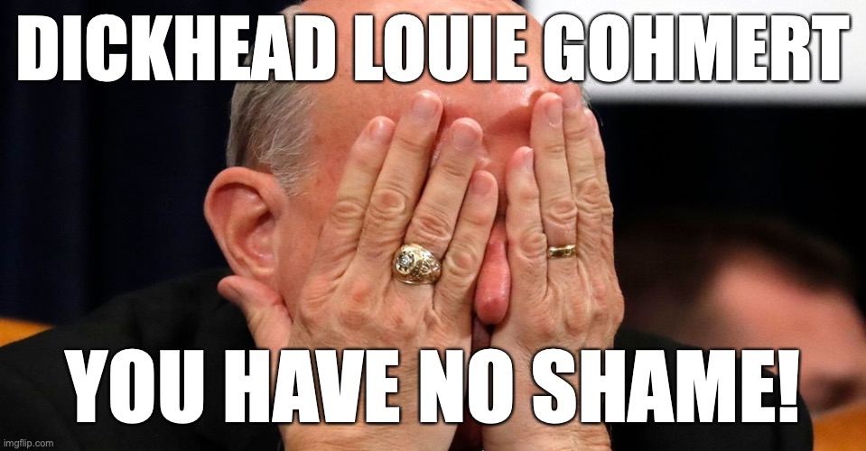 Federal Judge Tosses Rep. Louie Gohmert’s Suit Against Pence To Overturn Election! |  DICKHEAD LOUIE GOHMERT; YOU HAVE NO SHAME! | image tagged in louie gohmert,dickhead,asshole,bumpkin,mike pence,donald trump | made w/ Imgflip meme maker