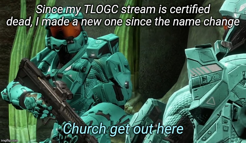 https://imgflip.com/m/MemoriesOfChurch | Since my TLOGC stream is certified dead, I made a new one since the name change | image tagged in church get out here | made w/ Imgflip meme maker