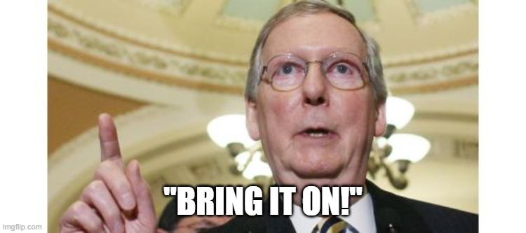 Mitch McConnell Meme | "BRING IT ON!" | image tagged in memes,mitch mcconnell | made w/ Imgflip meme maker