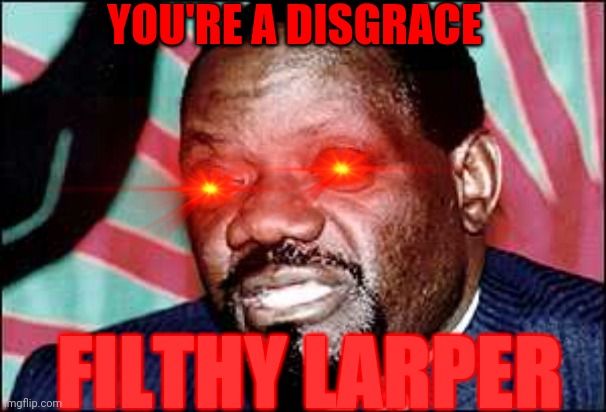 YOU'RE A DISGRACE; FILTHY LARPER | made w/ Imgflip meme maker