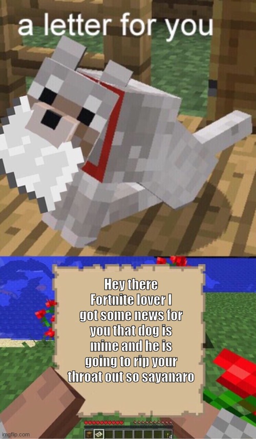 Minecraft Mail | Hey there Fortnite lover I got some news for you that dog is mine and he is going to rip your throat out so sayanaro | image tagged in minecraft mail | made w/ Imgflip meme maker