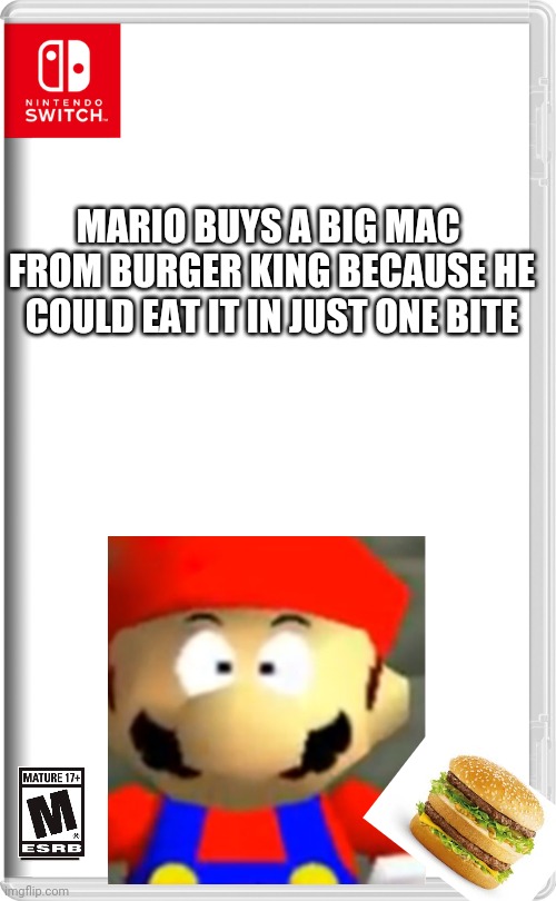 Nintendo Switch | MARIO BUYS A BIG MAC  FROM BURGER KING BECAUSE HE COULD EAT IT IN JUST ONE BITE | image tagged in nintendo switch | made w/ Imgflip meme maker