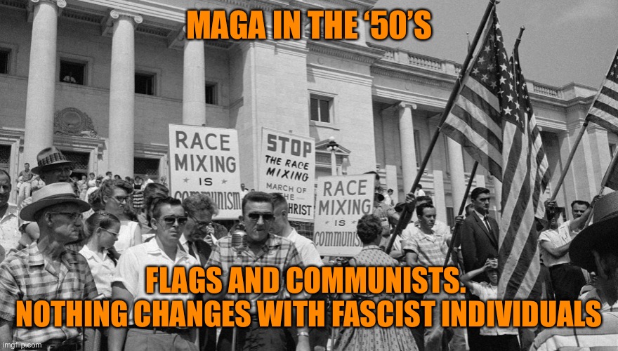 MAGA IN THE ‘50’S FLAGS AND COMMUNISTS. 
NOTHING CHANGES WITH FASCIST INDIVIDUALS | made w/ Imgflip meme maker