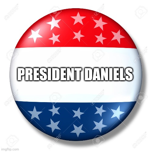 Blank for president | PRESIDENT DANIELS | image tagged in blank for president | made w/ Imgflip meme maker
