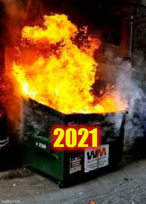dumpster fire | 2021 | image tagged in dumpster fire | made w/ Imgflip meme maker