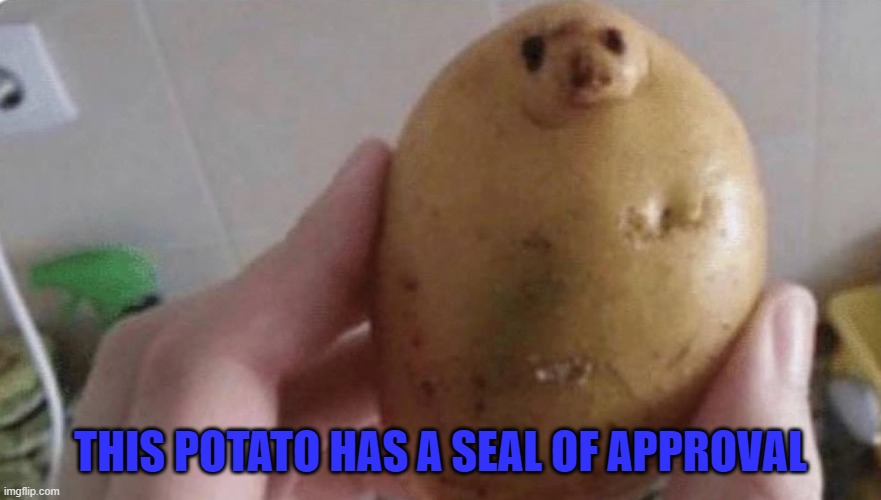 THIS POTATO HAS A SEAL OF APPROVAL | made w/ Imgflip meme maker