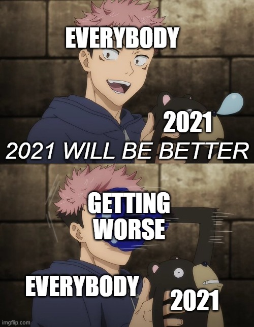 new year | EVERYBODY; 2021; 2021 WILL BE BETTER; GETTING WORSE; EVERYBODY; 2021 | image tagged in yuji gets punched by doll | made w/ Imgflip meme maker