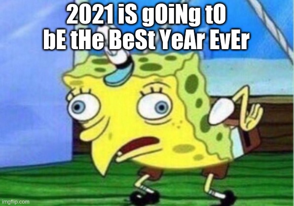 2021 iS gOiNg tO bE tHe BeSt YeAr EvEr | image tagged in memes,mocking spongebob | made w/ Imgflip meme maker