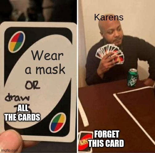 UNO Draw 25 Cards | Karens; Wear a mask; ALL THE CARDS; FORGET THIS CARD | image tagged in memes,uno draw 25 cards | made w/ Imgflip meme maker