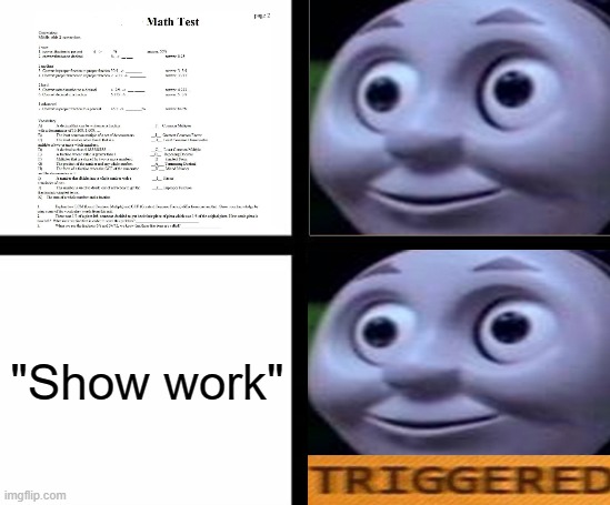 Triggered template | "Show work" | image tagged in memes,triggered | made w/ Imgflip meme maker