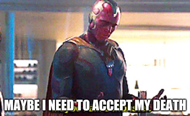 Maybe I am a monster | MAYBE I NEED TO ACCEPT MY DEATH | image tagged in maybe i am a monster | made w/ Imgflip meme maker