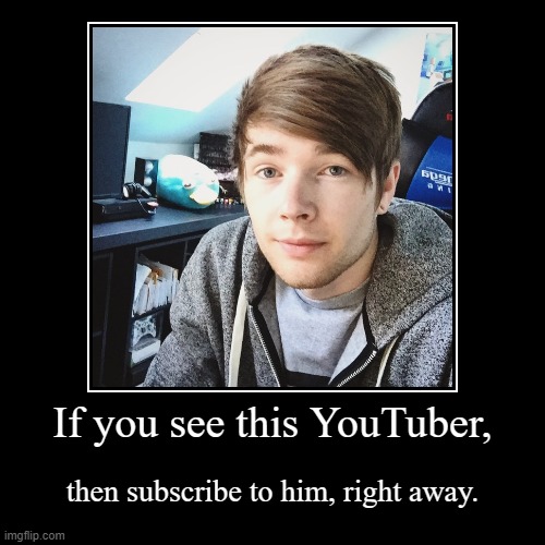 Subscribe to DanTDM | image tagged in funny,demotivationals,dantdm | made w/ Imgflip demotivational maker