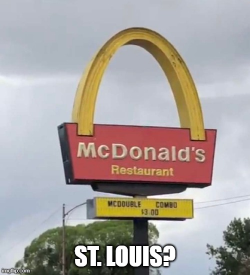 The Golden Arch | ST. LOUIS? | image tagged in you had one job | made w/ Imgflip meme maker