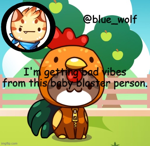 I'm getting bad vibes from this baby blaster person. | image tagged in blue wolfs announcement thing | made w/ Imgflip meme maker
