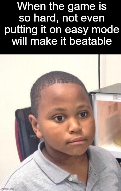 :| |  When the game is so hard, not even putting it on easy mode will make it beatable | image tagged in memes,minor mistake marvin | made w/ Imgflip meme maker
