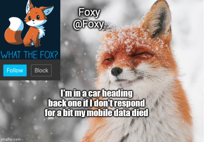 Foxy's announcement template | I'm in a car heading back one if I don't respond for a bit my mobile data died | image tagged in foxy's announcement template | made w/ Imgflip meme maker