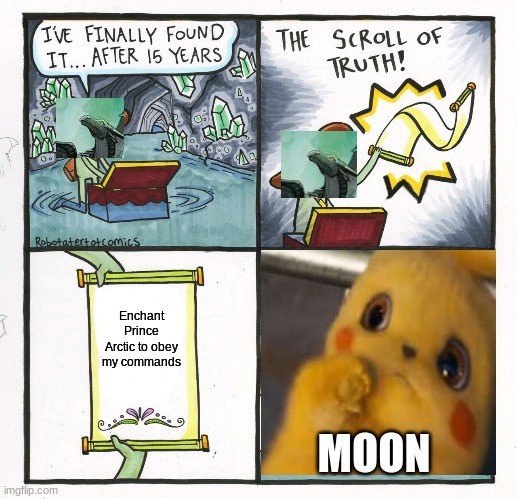 what have you done darkstalker | Enchant Prince Arctic to obey my commands; MOON | image tagged in memes,the scroll of truth | made w/ Imgflip meme maker