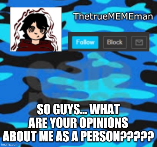 . Nobody's commenting, meaning you dont think of me as s good person......wth is with nobody.answering?????????????????????????? | SO GUYS... WHAT ARE YOUR OPINIONS ABOUT ME AS A PERSON????? | image tagged in thetruemememan announcement | made w/ Imgflip meme maker