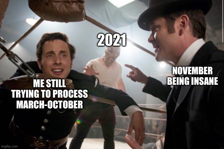 New meme format? | 2021; NOVEMBER BEING INSANE; ME STILL TRYING TO PROCESS MARCH-OCTOBER | image tagged in front page plz,murdoch mysteries | made w/ Imgflip meme maker