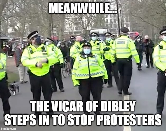 Vicar of Dibley stops London Protesters | MEANWHILE... THE VICAR OF DIBLEY STEPS IN TO STOP PROTESTERS | image tagged in humour,protesters,london,police | made w/ Imgflip meme maker
