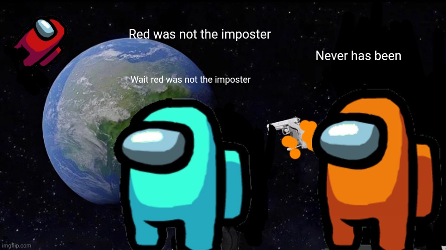 Always Has Been Meme | Red was not the imposter; Never has been; Wait red was not the imposter | image tagged in memes,always has been | made w/ Imgflip meme maker